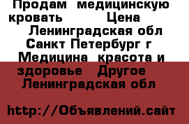 Продам  медицинскую кровать Armed › Цена ­ 20 000 - Ленинградская обл., Санкт-Петербург г. Медицина, красота и здоровье » Другое   . Ленинградская обл.